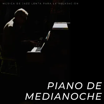 Piano De Medianoche: Música De Jazz Lenta Para La Relajación by Noche de Jazz Chill