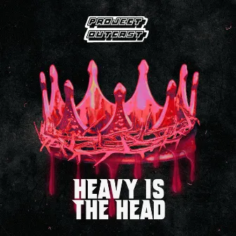 Heavy Is The Head by Project Outcast