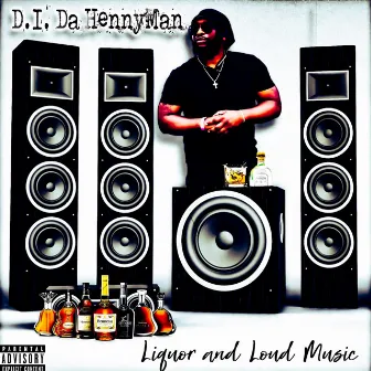 Liqour & Loud Music by D.I. Da Hennyman