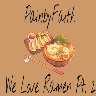 We Love Ramen, Pt. 2 by PainbyFaith