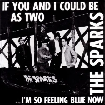 If You And I Could Be As Two / I'm So Feeling Blue Now by The Sparks