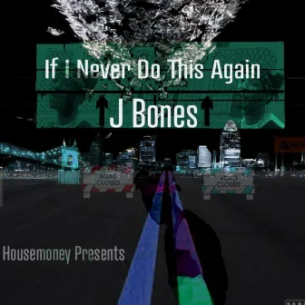 If I Never Do Thhis Again by J Bones