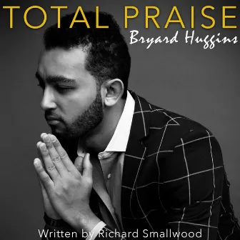 Total Praise by Bryard Huggins