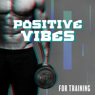 Positive Vibes for Training: Chillout Compilation Hits Perfect for Gym, Fitness, Deep Workout Music, Move Your Body, Motivation, Good Training by Health & Fitness Music Zone