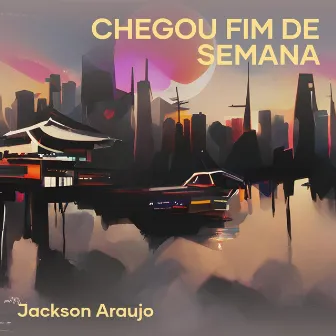 Chegou Fim de Semana by Jackson Araujo