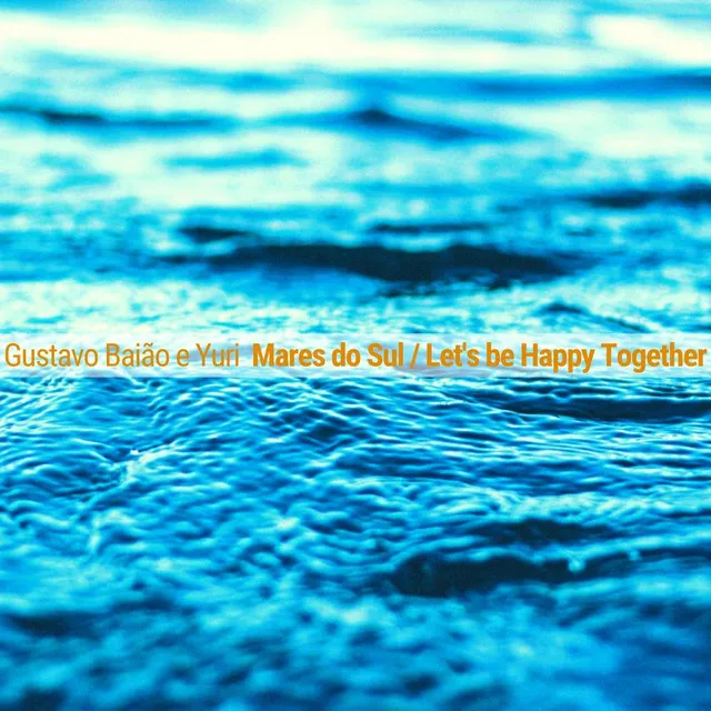 Mares do Sul / Let's Be Happy Together