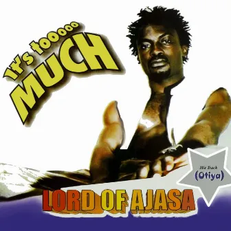 It's Too Much by Lord Of Ajasa