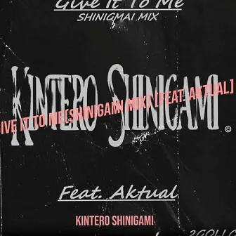 Give It To Me (SHINIGAMI MIX) by Kintero Shinigami