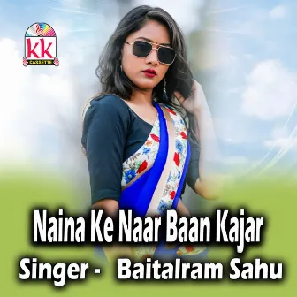 Naina Ke Naar Baan Kajar by Baitalram Sahu