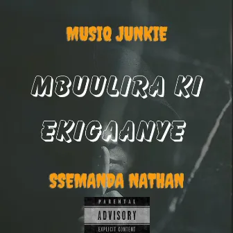 Mbuulira ki ekigaanye by Musiq Junkie