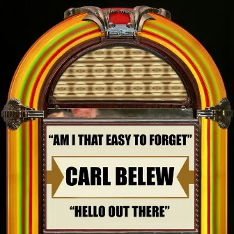 Am I the Easy to Forget / Hello Out There by Carl Belew