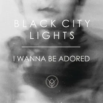 I Wanna Be Adored by Black City Lights