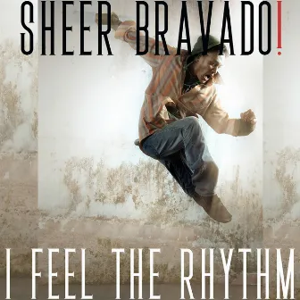 I Feel the Rhythm by Sheer Bravado!