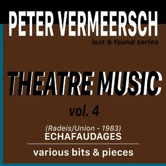 Theatre Music, Vol. 4: Echafaudages / Various Bits & Pieces by Peter Vermeersch