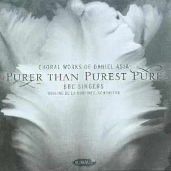 Asia: Purer Than Purest Pure - Choral Works of Daniel Asia by Daniel Asia