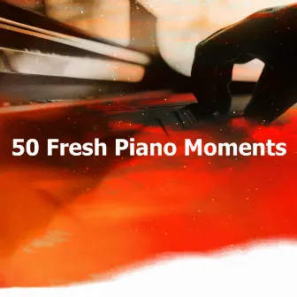 50 Fresh Piano Moments by Classy Dinner Music