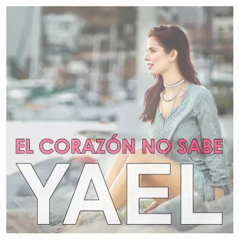 El Corazón No Sabe by Yael