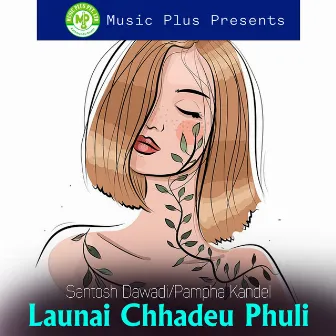 Launai Chhadeu Phuli by Santosh Dawadi