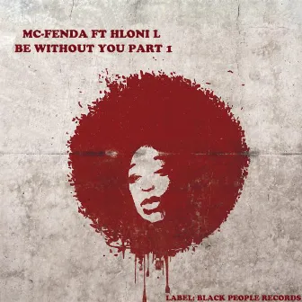 Be Without You Part 1 by Mc-Fenda