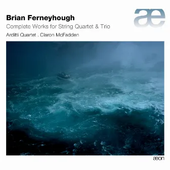 Ferneyhough: Complete Works for String Quartet & Trio by Arditti Quartet