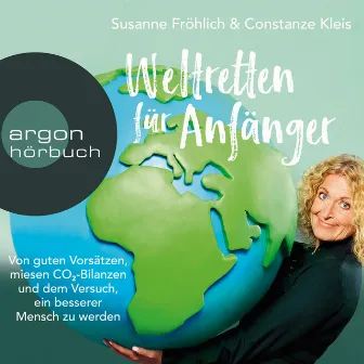 Weltretten für Anfänger [Von guten Vorsätzen, miesen CO2-Bilanzen und dem Versuch, ein besserer Mensch zu werden (Gekürzte Lesung)] by Susanne Fröhlich