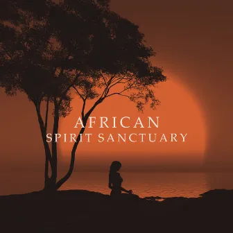 African Spirit Sanctuary: Deep Sounds for Meditation by Natural Meditation Guru