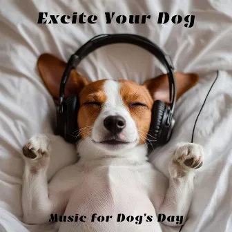 Excite Your Dog: Music for Dog’s Day by Dog Music Dream