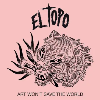 Art Won't Save the World by El Topo