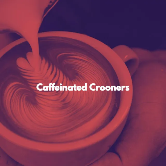 Caffeinated Crooners