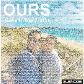 Ours (Love Is the Truth) by Glencoe