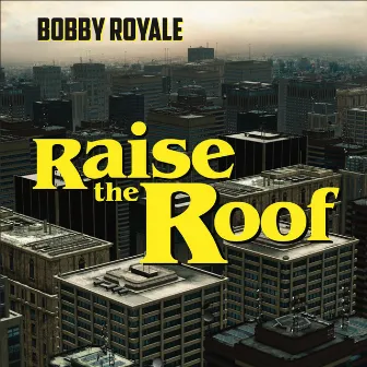 Raise the Roof by Bobby Royale