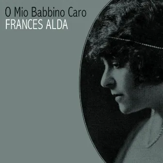 O Mio Babbino Caro by Frances Alda