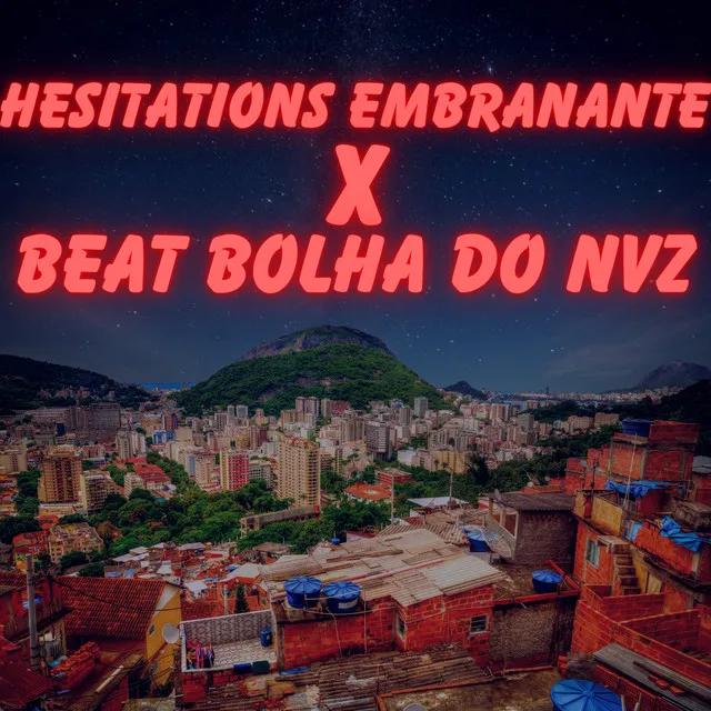 Hesitations Embrazante X Beat Bolha do Nvz