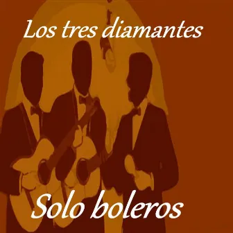 Los Tres Diamantes - Solo Boleros by Los Tres Diamantes