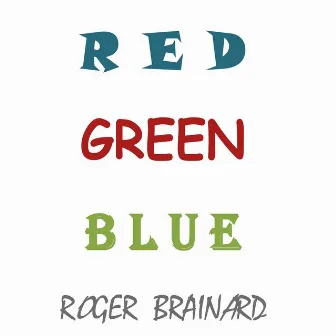 RED GREEN BLUE by Roger Brainard