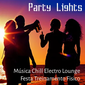 Party Lights - Música Chill Electro Lounge Festa Treinamento Fisico para Horário de Verão e Relaxamento by Unknown Artist