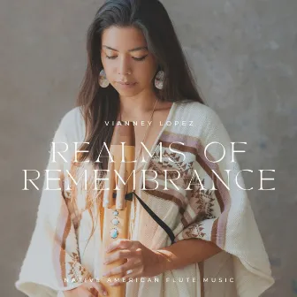 Realms of Remembrance (Native American Flute Music) by Vianney Lopez