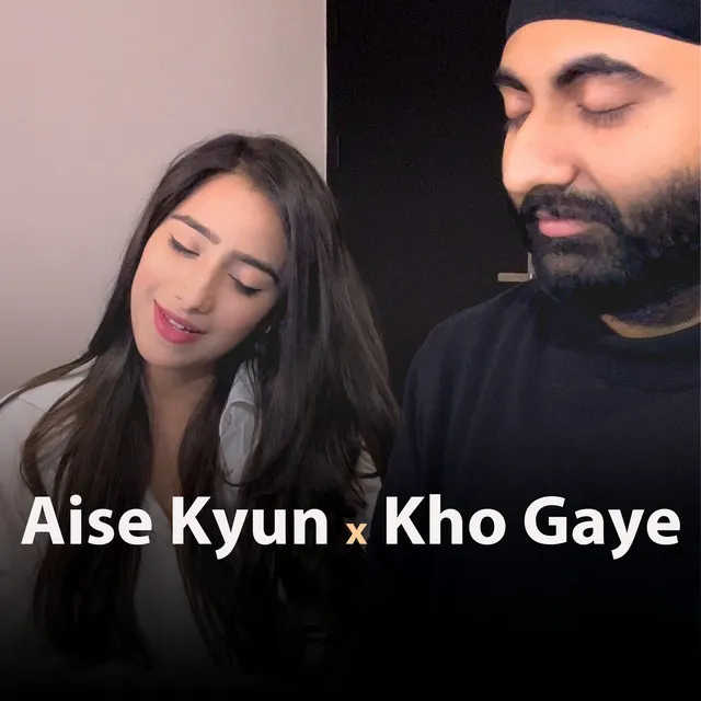 Aise Kyun X Kho Gaye (Mismatched Mashup)