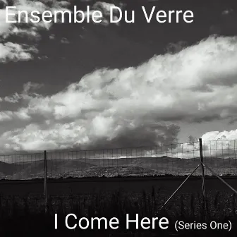 I Come Here (Series One) by Ensemble Du Verre