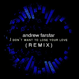 I Don't Want to Lose Your Love (Remix) by Andrew Farstar