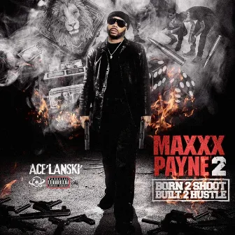 Maxxx Payne 2 : Born 2 Shoot*Build 2 Hustle by Ace' Lanski'