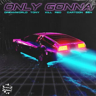 Only Gonna by Dreamworld Tony