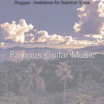 Reggae - Ambiance for Summer Vibes by Famous Guitar Music