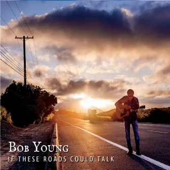 If These Roads Could Talk by Bob Young