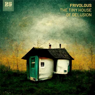 The Tiny House of Delusion by Frivolous