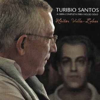 A Obra Completa para Violão Solo - Heitor Villa-Lobos by Turibio Santos