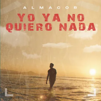 Yo Ya No Quiero Nada by Almacor