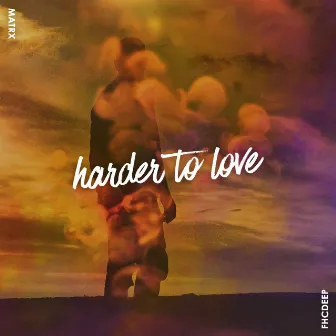 Harder To Love by Matrx