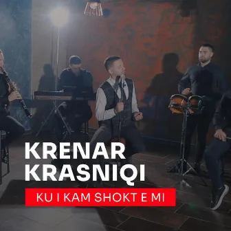 Ku i kam shokt e mi by Krenar Krasniqi