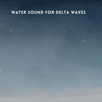 Water Sound for Delta Waves by Healing Water Sounds